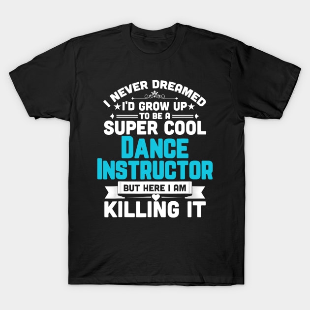 Super Cool Dance Instructor Funny Dancing Teacher T-Shirt by Tane Kagar